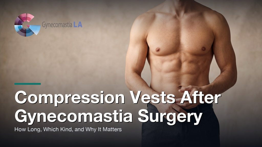 Compression Vests After Gynecomastia Surgery: How Long, Which Kind, and Why It Matters, Gynecomastia Centers of Los Angeles
