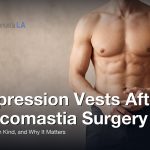 Compression Vests After Gynecomastia Surgery: How Long, Which Kind, and Why It Matters, Gynecomastia Centers of Los Angeles
