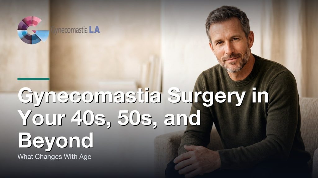Gynecomastia Surgery in Your 40s, 50s, and Beyond: What Changes With Age, Gynecomastia Centers of Los Angeles