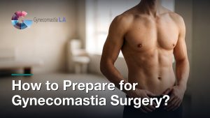 How to Prepare for Gynecomastia Surgery?