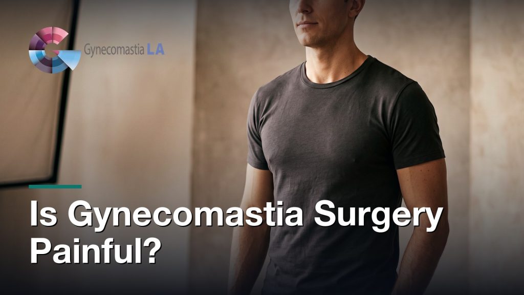 Is Gynecomastia Surgery Painful?, Gynecomastia Centers of Los Angeles