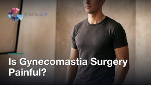 Is Gynecomastia Surgery Painful?