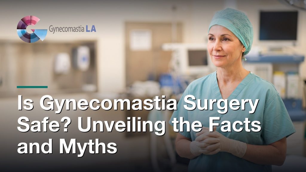 Is Gynecomastia Surgery Safe? Unveiling the Facts and Myths, Gynecomastia Centers of Los Angeles