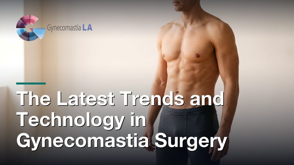 The Latest Trends and Technology in Gynecomastia Surgery, Gynecomastia Centers of Los Angeles