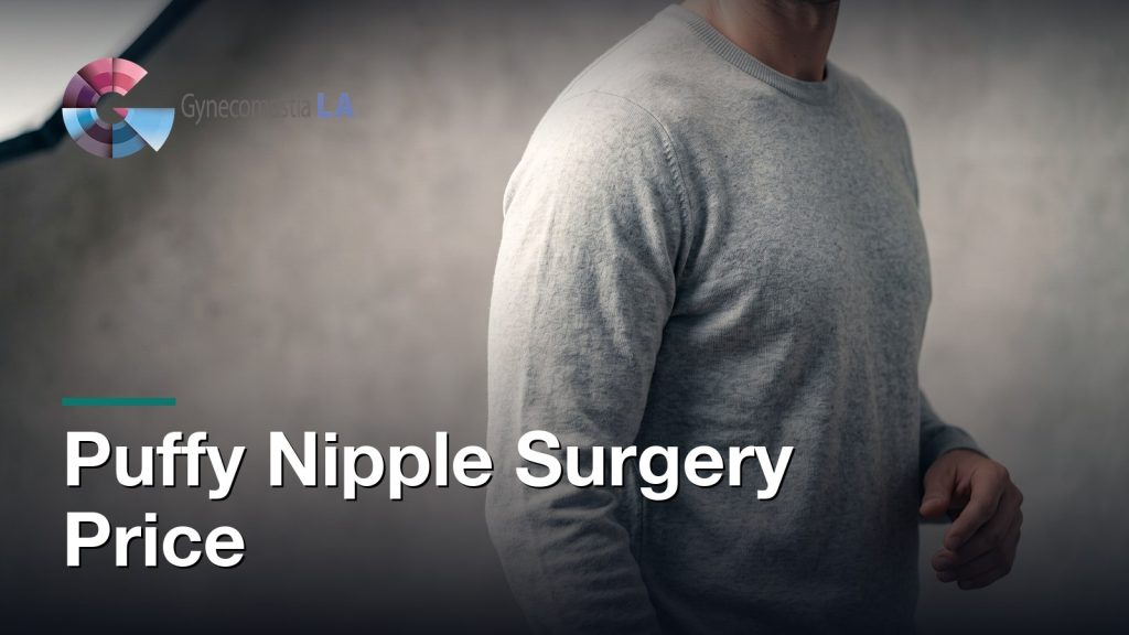 Puffy Nipple Surgery Price, Gynecomastia Centers of Los Angeles