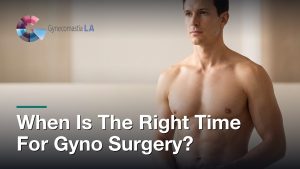 When Is The Right Time For Gyno Surgery?