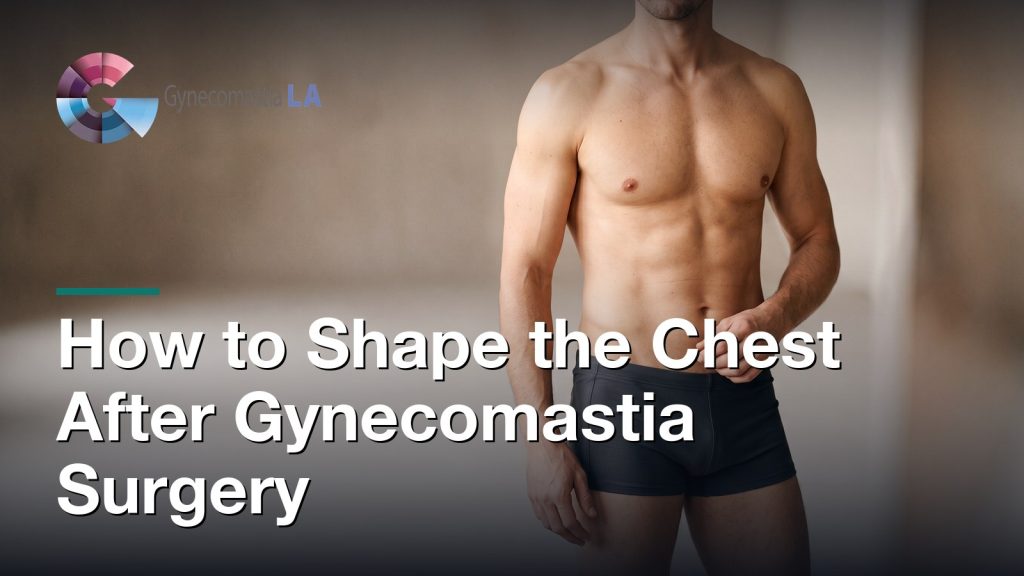How to Shape the Chest After Gynecomastia Surgery, Gynecomastia Centers of Los Angeles