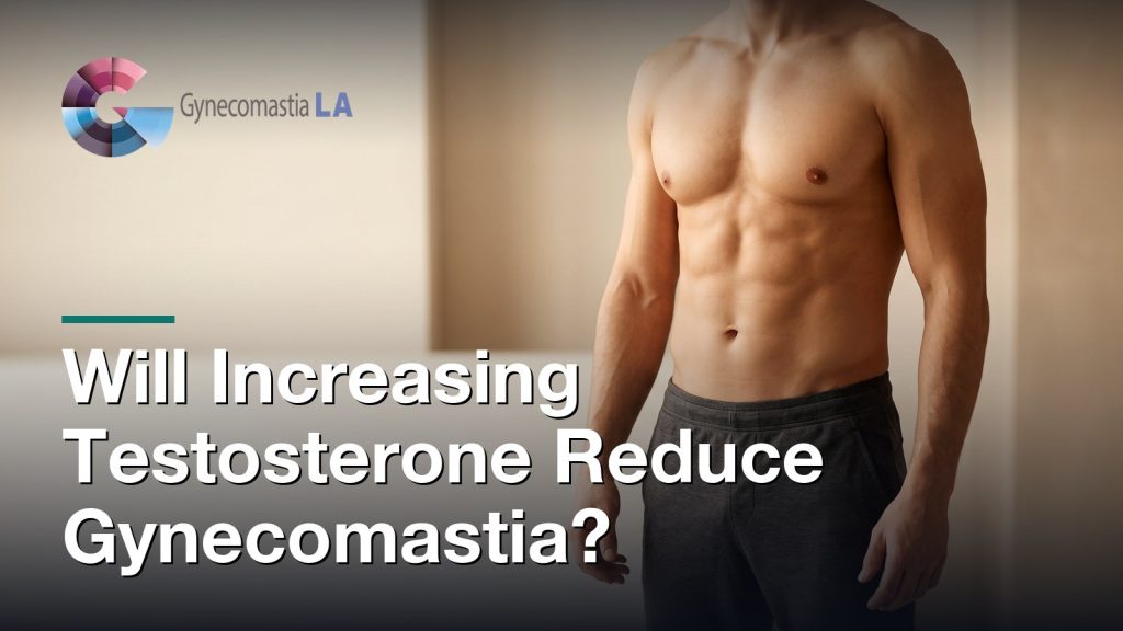 Will Increasing Testosterone Reduce Gynecomastia?, Gynecomastia Centers of Los Angeles