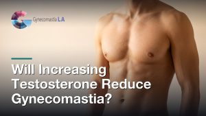 Will Increasing Testosterone Reduce Gynecomastia?