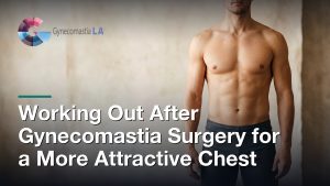Working Out After Gynecomastia Surgery for a More Attractive Chest
