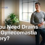 Do You Need Drains After Gynecomastia Surgery?, Gynecomastia Centers of Los Angeles