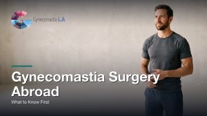 Gynecomastia Surgery Abroad: What to Know First, Gynecomastia Centers of Los Angeles