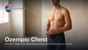 Ozempic Chest: Why GLP-1 Weight Loss Makes Gynecomastia More Obvious (and How to Fix It), Gynecomastia Centers of Los Angeles