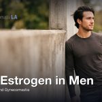 High Estrogen in Men: Signs, Causes, and Gynecomastia, Gynecomastia Centers of Los Angeles