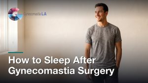 How to Sleep After Gynecomastia Surgery, Gynecomastia Centers of Los Angeles