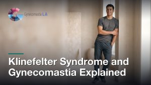 Klinefelter Syndrome and Gynecomastia Explained, Gynecomastia Centers of Los Angeles