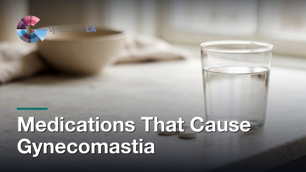 Medications That Cause Gynecomastia, Gynecomastia Centers of Los Angeles