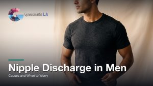 Nipple Discharge in Men: Causes and When to Worry, Gynecomastia Centers of Los Angeles