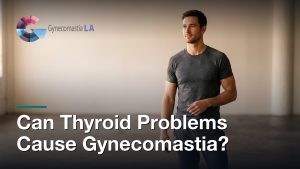Can Thyroid Problems Cause Gynecomastia?, Gynecomastia Centers of Los Angeles