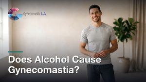 Does Alcohol Cause Gynecomastia?, Gynecomastia Centers of Los Angeles