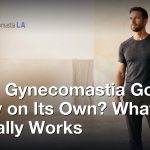 Does Gynecomastia Go Away on Its Own? What Actually Works, Gynecomastia Centers of Los Angeles