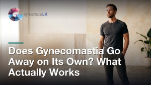 Does Gynecomastia Go Away on Its Own? What Actually Works, Gynecomastia Centers of Los Angeles