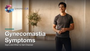 Gynecomastia Symptoms: Signs and When to Get Checked, Gynecomastia Centers of Los Angeles